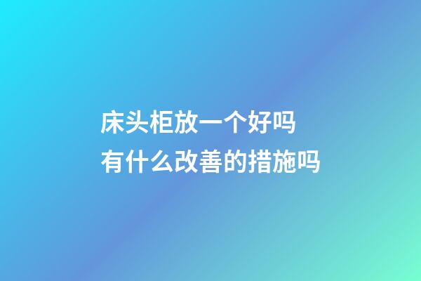 床头柜放一个好吗 有什么改善的措施吗